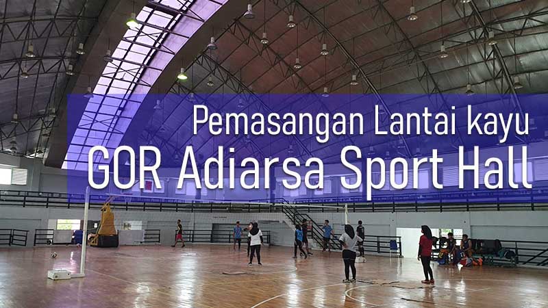 GOR Adiarsa Sport Hall pemasangan lantai kayu