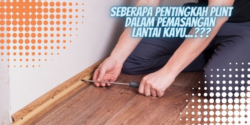 Seberapa Pentingkah Plint Dalam Pemasangan Lantai Kayu...