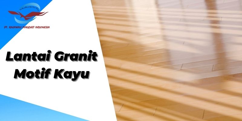 keunggulan Perbandingan Lantai Granit Motif Kayu